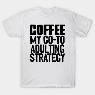 Coffee My Go-To Adulting Strategy T-Shirt